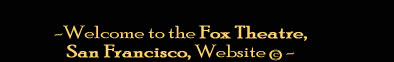 Welcome to the Fox Theatre, San Francisco, website